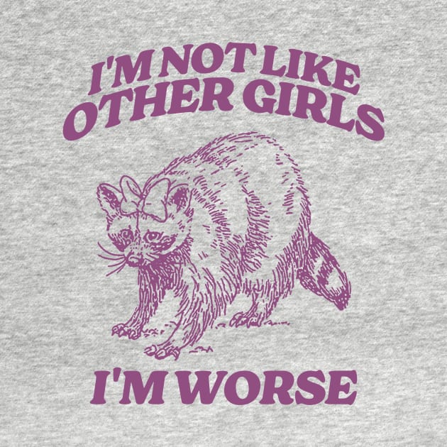 I'm Not Like Other Girls I'm Worse Shirt, Funny Raccoon Meme by Y2KSZN